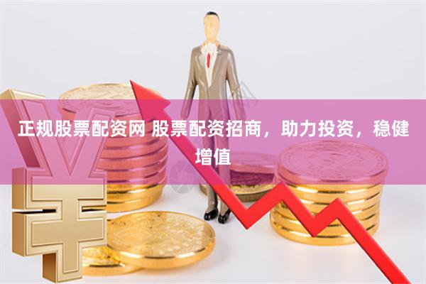 正规股票配资网 股票配资招商，助力投资，稳健增值