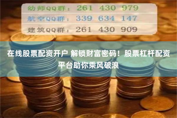 在线股票配资开户 解锁财富密码！股票杠杆配资平台助你乘风破浪